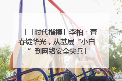 「时代楷模」李柏：青春绽华光，从基层“小白”到网络安全尖兵