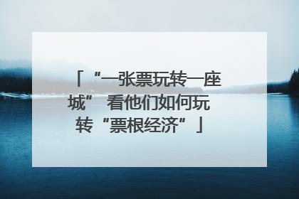 “一张票玩转一座城” 看他们如何玩转“票根经济”