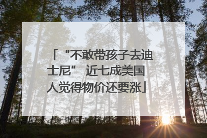 “不敢带孩子去迪士尼” 近七成美国人觉得物价还要涨