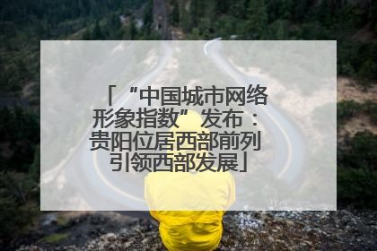 “中国城市网络形象指数”发布：贵阳位居西部前列 引领西部发展