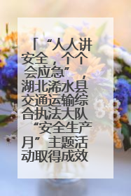 “人人讲安全，个个会应急”，湖北浠水县交通运输综合执法大队“安全生产月”主题活动取得成效