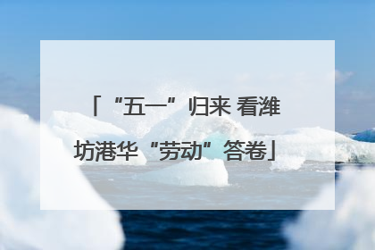 “五一”归来 看潍坊港华“劳动”答卷