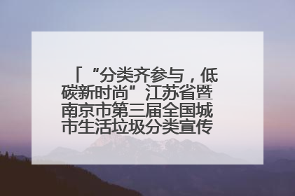 “分类齐参与，低碳新时尚”江苏省暨南京市第三届全国城市生活垃圾分类宣传周正式启动