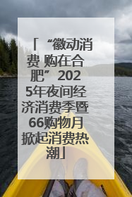 “徽动消费 购在合肥”2025年夜间经济消费季暨66购物月掀起消费热潮