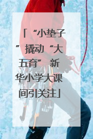 “小垫子”撬动“大五育” 新华小学大课间引关注