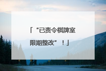 “已责令棋牌室限期整改”！