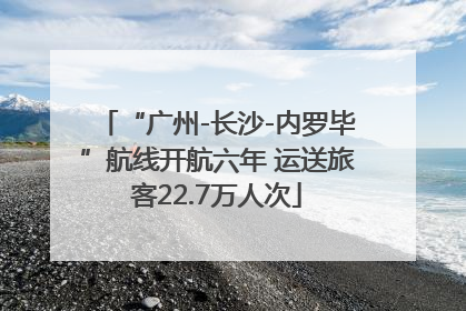 “广州-长沙-内罗毕”航线开航六年 运送旅客22.7万人次