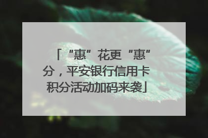 “惠”花更“惠”分，平安银行信用卡积分活动加码来袭