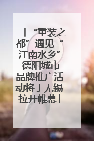 “重装之都”遇见“江南水乡” 德阳城市品牌推广活动将于无锡拉开帷幕