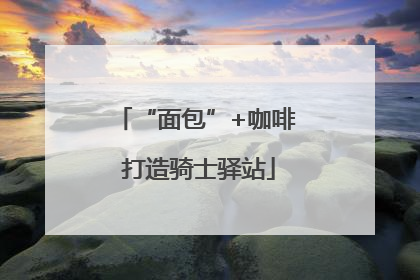 “面包”+咖啡 打造骑士驿站