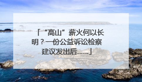 “高山”薪火何以长明？一份公益诉讼检察建议发出后……