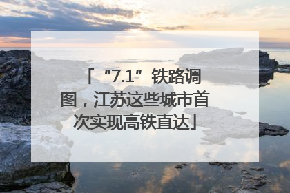 “7.1”铁路调图，江苏这些城市首次实现高铁直达