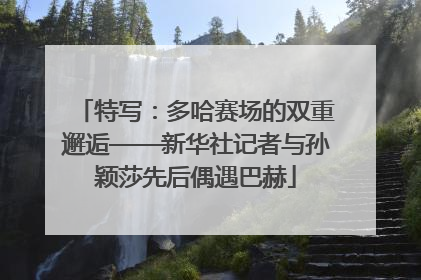 特写：多哈赛场的双重邂逅——新华社记者与孙颖莎先后偶遇巴赫