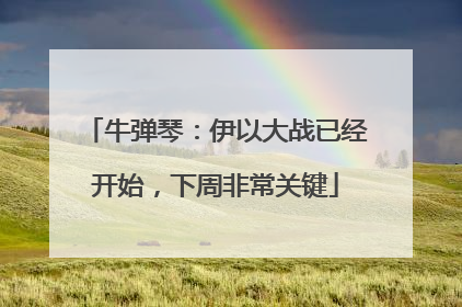 牛弹琴：伊以大战已经开始，下周非常关键