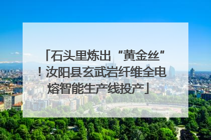 石头里炼出“黄金丝”！汝阳县玄武岩纤维全电熔智能生产线投产