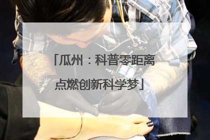 瓜州：科普零距离 点燃创新科学梦