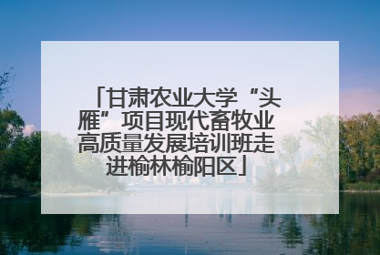 甘肃农业大学“头雁”项目现代畜牧业高质量发展培训班走进榆林榆阳区