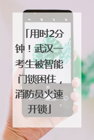 用时2分钟！武汉一考生被智能门锁困住，消防员火速开锁