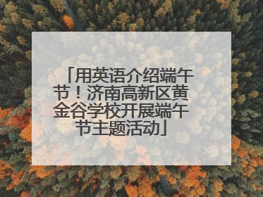 用英语介绍端午节！济南高新区黄金谷学校开展端午节主题活动