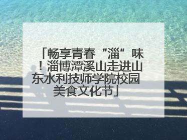 畅享青春“淄”味！淄博潭溪山走进山东水利技师学院校园美食文化节