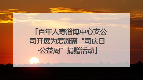 百年人寿淄博中心支公司开展为爱凝聚“司庆日·公益周”捐赠活动