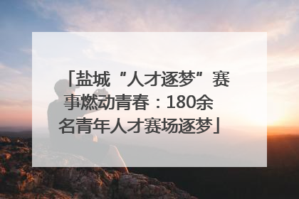 盐城“人才逐梦”赛事燃动青春：180余名青年人才赛场逐梦