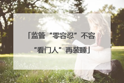 监管“零容忍”不容“看门人”再装睡