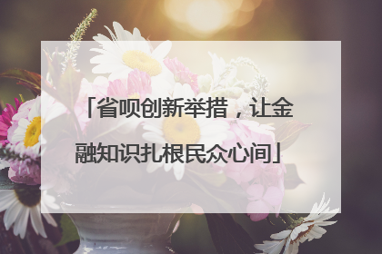 省呗创新举措，让金融知识扎根民众心间
