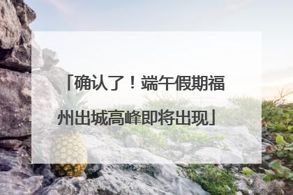 确认了！端午假期福州出城高峰即将出现