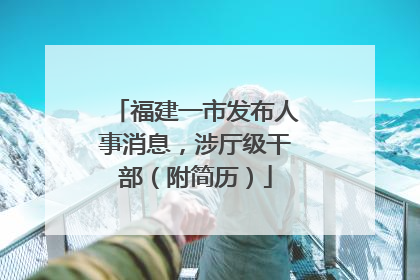 福建一市发布人事消息，涉厅级干部（附简历）