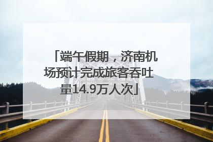 端午假期，济南机场预计完成旅客吞吐量14.9万人次