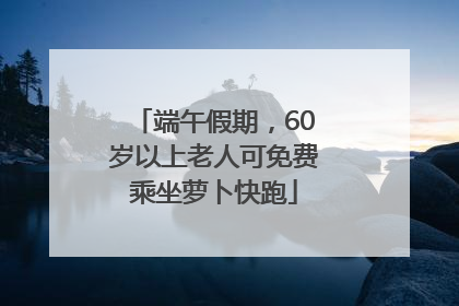 端午假期，60岁以上老人可免费乘坐萝卜快跑