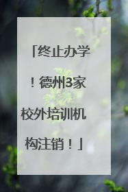 终止办学！德州3家校外培训机构注销！
