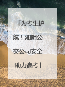 为考生护航！湘阴公交公司安全助力高考