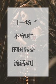 一场“不守时”的国际交流活动