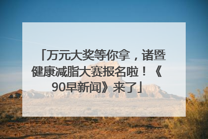 万元大奖等你拿，诸暨健康减脂大赛报名啦！《90早新闻》来了