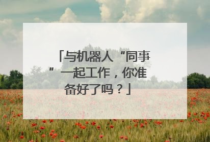 与机器人“同事”一起工作，你准备好了吗？