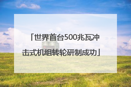 世界首台500兆瓦冲击式机组转轮研制成功