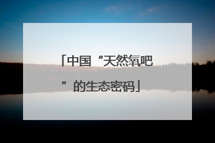 中国“天然氧吧”的生态密码