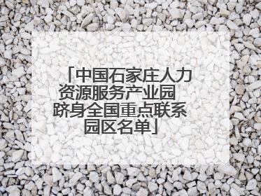 中国石家庄人力资源服务产业园 跻身全国重点联系园区名单