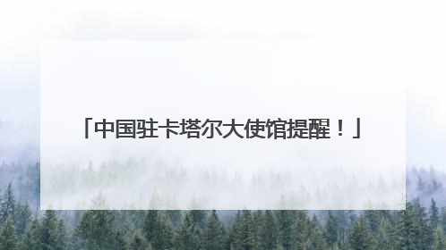 中国驻卡塔尔大使馆提醒！