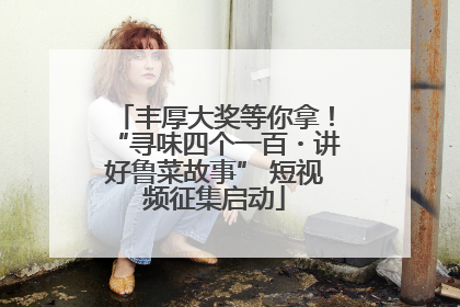 丰厚大奖等你拿！“寻味四个一百・讲好鲁菜故事” 短视频征集启动