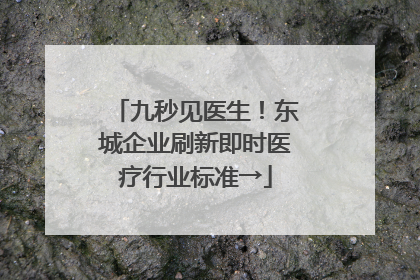 九秒见医生！东城企业刷新即时医疗行业标准→