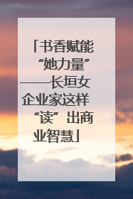 书香赋能“她力量”——长垣女企业家这样“读”出商业智慧