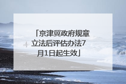 京津冀政府规章立法后评估办法7月1日起生效