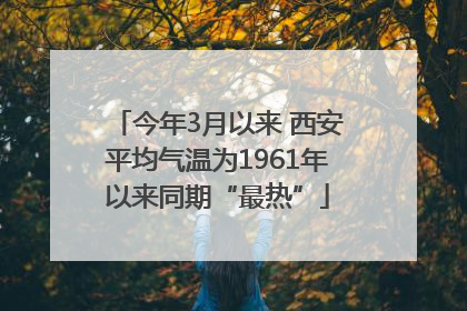 今年3月以来 西安平均气温为1961年以来同期“最热”