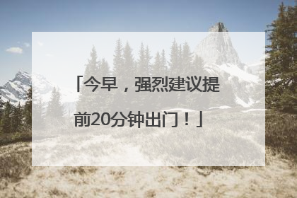 今早，强烈建议提前20分钟出门！