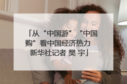 从“中国游”“中国购”看中国经济热力 新华社记者 樊 宇