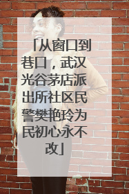 从窗口到巷口，武汉光谷茅店派出所社区民警樊艳玲为民初心永不改