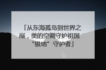 从东海孤岛到世界之巅，美的空调守护祖国“极地”守护者